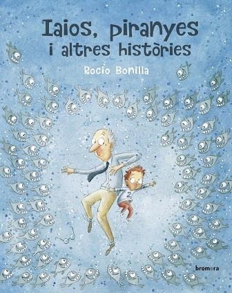 IAIOS, PIRANYES I ALTRES HISTORIES | 9788490269992 | ROCIO BONILLA RAYA