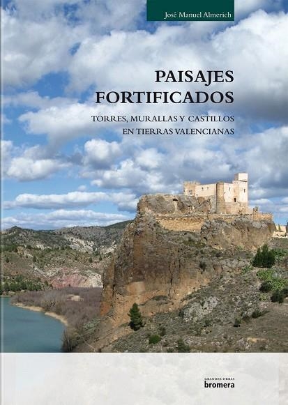 PAISAJES FORTIFICADOS - MURALLAS, TORRES Y CASTILLOS EN TIERRAS VALENCIANAS | 9788498247787 | JOSE MANUEL ALMERICH IBORRA