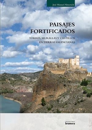 PAISAJES FORTIFICADOS - MURALLAS, TORRES Y CASTILLOS EN TIERRAS VALENCIANAS | 9788498247787 | JOSE MANUEL ALMERICH IBORRA