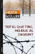 TOT EL QUE TINC, HO DUC AL DAMUNT | 9788498246605 | HERTA MULLER