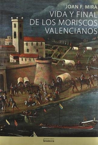 VIDA Y FINAL DE LOS MORISCOS VALENCIAOS | 9788498245851 | JOAN F. MIRA