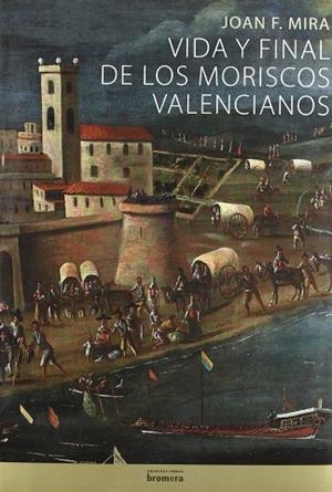 VIDA Y FINAL DE LOS MORISCOS VALENCIAOS | 9788498245851 | JOAN F. MIRA