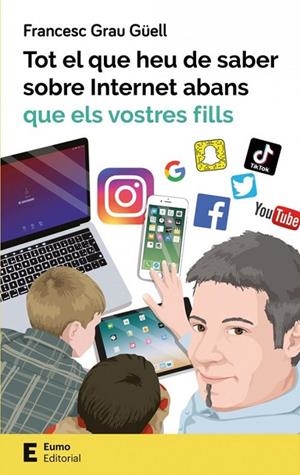 TOT EL QUE HEU DE SABER SOBRE INTERNET ABANS QUE ELS VOSTRES FILLS | 9788497666619 | FRANCESC GRAU GUELL