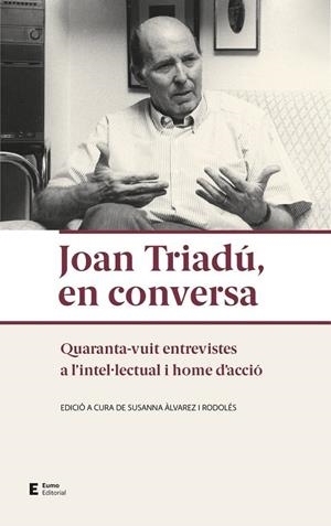 JOAN TRIADU, EN CONVERSA - QUARANTA-VUIT ENTREVISTES A L'INTELULECTUAL I HOME D'ACCIO | 9788497667432 | SUSANNA ALVAREZ RODOLES