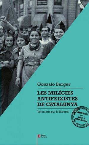 MILICIES ANTIFEIXISTES DE CATALUNYA, LES | 9788497666404 | GONZALO BERGER MULATTIERI