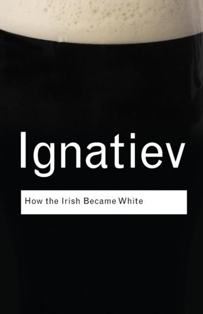 HOW THE IRISH BECAME WHITE | 9780415963091 | NOEL IGNATIEV