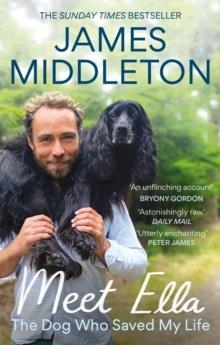 MEET ELLA: THE DOG WHO SAVED MY LIFE | 9781804192528 | JAMES MIDDLETON