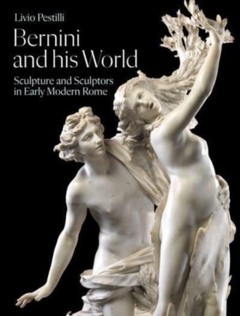 BERNINI AND HIS WORLD : SCULPTURE AND SCULPTORS IN EARLY MODERN ROME | 9781848225497 | LIVIO PESTILLI