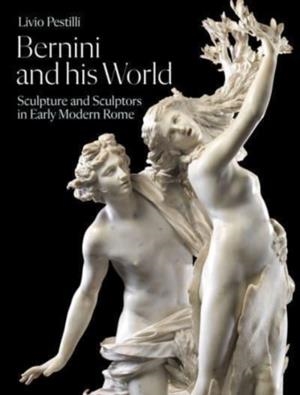 BERNINI AND HIS WORLD : SCULPTURE AND SCULPTORS IN EARLY MODERN ROME | 9781848225497 | LIVIO PESTILLI