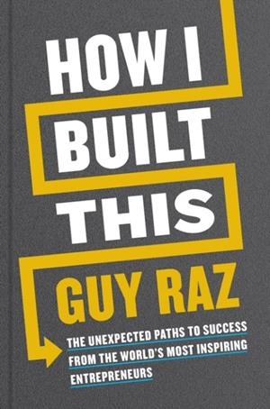 HOW I BUILT THIS : THE UNEXPECTED PATHS TO SUCCESS FROM THE WORLD'S MOST INSPIRING ENTREPRENEURS | 9780358216766 | RAZ, GUY