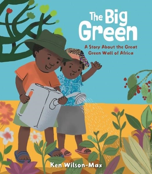 THE BIG GREEN: A STORY ABOUT THE GREAT GREEN WALL OF AFRICA | 9781536249538 | KEN WILSON-MAX