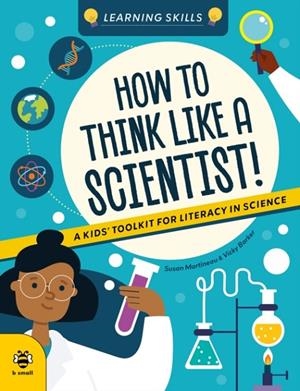 HOW TO THINK LIKE A SCIENTIST : A KIDS' TOOLKIT FOR SCIENTIFIC LITERACY | 9781916851979 | SUSAN MARTINEAU