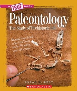 PALEONTOLOGY (A TRUE BOOK: EARTH SCIENCE) | 9780531282748 | SUSAN H GRAY
