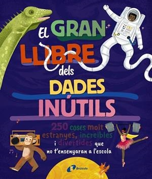 EL GRAN LLIBRE DE LES DADES INÚTILS. 250 COSES MOLT ESTRANYES, INCREÏBLES I DIVERTIDES QUE NO T'ENSENYARAN A L'ESCOLA | 9788413494326 | BRITTNEY G. BOROWIEC