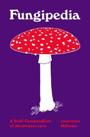 FUNGIPEDIA : A BRIEF COMPENDIUM OF MUSHROOM LORE | 9780691194721 | LAWRENCE MILLMAN
