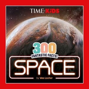 TIME FOR KIDS: 300 FANTASTIC FACTS!: SPACE | 9780593888025 | WES LOCHER TIME FOR KIDS