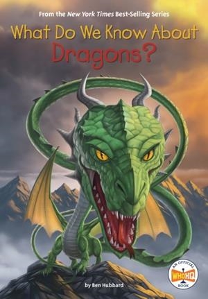 WHAT DO WE KNOW ABOUT DRAGONS? | 9798217050345 | BEN HUBBARD WHO HQ