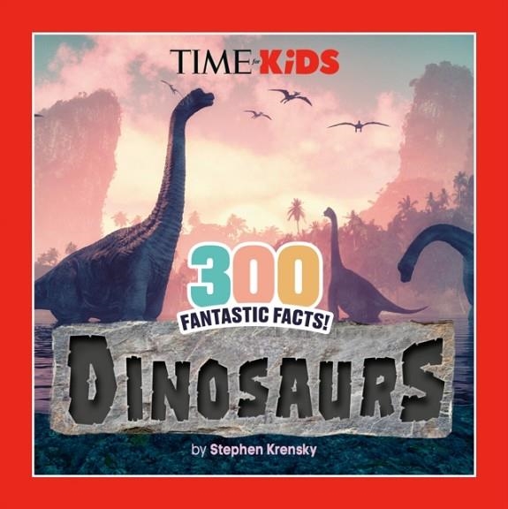 TIME FOR KIDS: 300 FANTASTIC FACTS!: DINOSAURS | 9798217051120 | STEPHEN KRENSKY TIME FOR KIDS