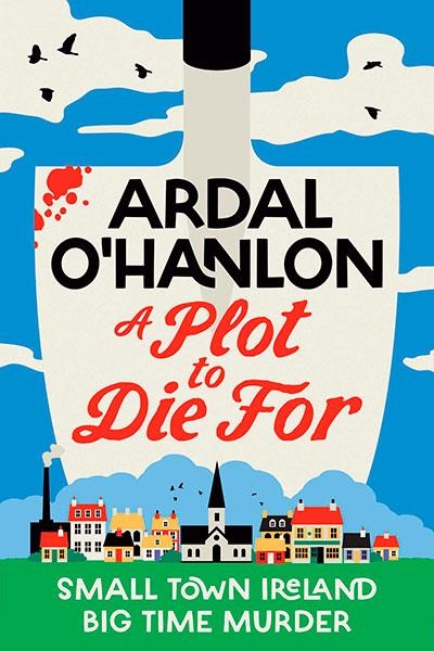 A BLOOMING MURDER MYSTERY 01: A PLOT TO DIE FOR | 9781398539587 | ARDAL O'HANLON