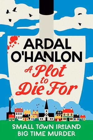 A BLOOMING MURDER MYSTERY 01: A PLOT TO DIE FOR | 9781398539587 | ARDAL O'HANLON
