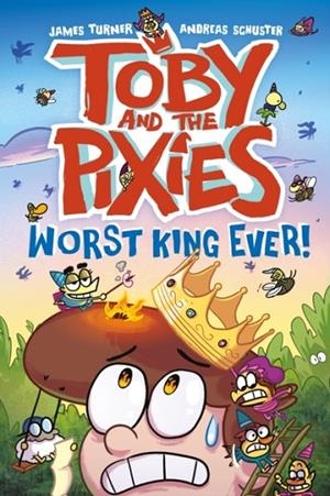 TOBY AND THE PIXIES 03: WORST KING EVER! | 9781788452960 | JAMES TURNER ANDREAS SCHUSTER