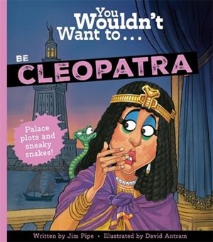 YOU WOULDN'T WANT TO BE CLEOPATRA! | 9781835874585