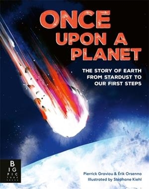 ONCE UPON A PLANET: THE STORY OF EARTH FROM STARDUST TO OUR FIRST STEPS | 9781835874509 | PIERRICK GRAVIOU