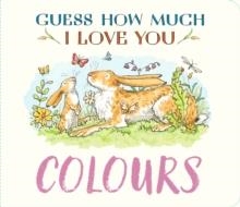 GUESS HOW MUCH I LOVE YOU: COLOURS: A CUTE AND CHUNKY FIRST CONCEPT BOOK SET IN THE WORLD OF THE BELOVED AND BESTSELLING NUTBROWN HARES | 9781529532180 | SAM MCBRATNEY