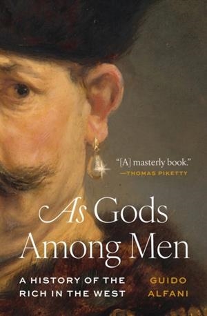 AS GODS AMONG MEN : A HISTORY OF THE RICH IN THE WEST | 9780691227115 | GUIDO ALFANI