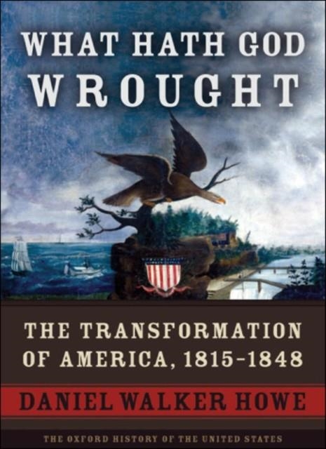WHAT HATH GOD WROUGHT: THE TRANSFORMATION OF AMERICA, 1815-1848 | 9780195078947 | DANIEL WALKER HOWE