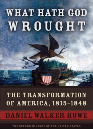 WHAT HATH GOD WROUGHT: THE TRANSFORMATION OF AMERICA, 1815-1848 | 9780195078947 | DANIEL WALKER HOWE