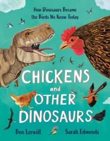 CHICKENS AND OTHER DINOSAURS:  HOW DINOSAURS BECAME THE BIRDS WE KNOW TODAY | 9781803380483 | BEN LERWILL