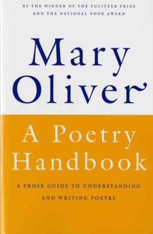 A POETRY HANDBOOK : A PROSE GUIDE TO UNDERSTANDING AND WRITING POETRY | 9780156724005 | MARY OLIVER
