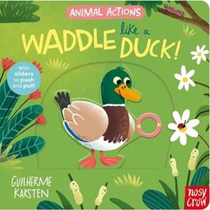 ANIMAL ACTIONS: WADDLE LIKE A DUCK | 9781805131649 | NOSY CROW LTD