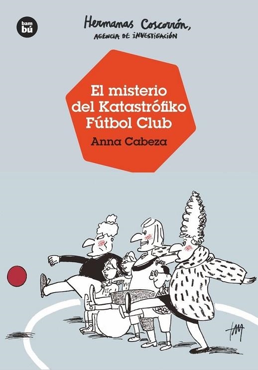 HERMANAS COSCORRÓN. AGENCIA DE INVESTIGACIÓN. EL MISTERIO DEL KATASTRÓFIKO FÚTBOL CLUB | 9788483438138