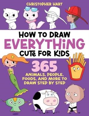 HOW TO DRAW EVERYTHING CUTE FOR KIDS: 365 ANIMALS, FOODS, PEOPLE, AND MORE TO DRAW STEP BY STEP! | 9781684621118 | CHRISTOPHER HART