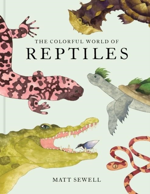 THE COLORFUL WORLD OF REPTILES | 9781797238432 | MATT SEWELL