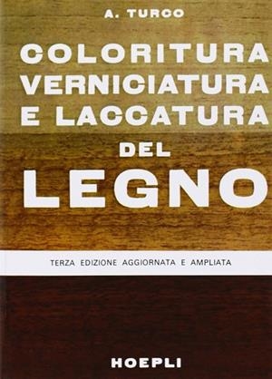 COLORITURA, VERNICIATURA E LACCATURA DEL LEGNO | 9788820309473 | TURCO ANTONIO