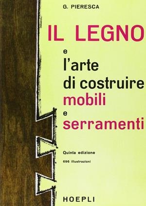 IL LEGNO E L'ARTE DI COSTRUIRE MOBILI E SERRAMENTI | 9788820313142 | PIERESCA GIUSEPPE