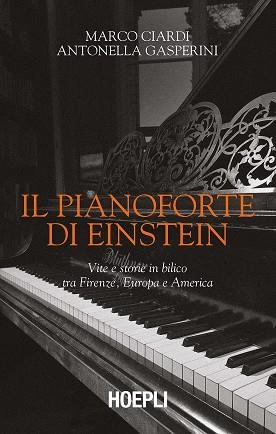 IL PIANOFORTE DI EINSTEIN. VITE E STORIE IN BILICO TRA FIRENZE, EUROPA E AMERICA | 9788820399924 | MARCO CIARDI