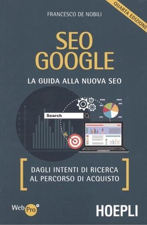 SEO GOOGLE:LA GUIDA ALLA NUEVA SEO.DAGLI INTENTI RICERCA | 9788820388423 | FRANCESCO DE NOBILI