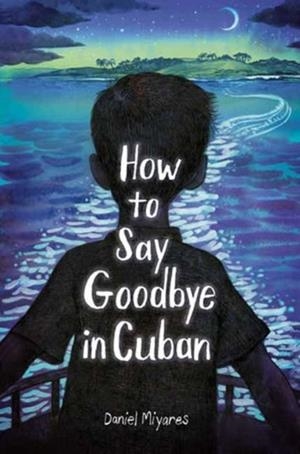 HOW TO SAY GOODBYE IN CUBAN | 9780593568309 | DANIEL MIYARES