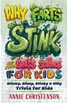 WHY FARTS STINK AND OTHER GROSS SCIENCE FOR KIDS | 9781646048861 | ANNIE CHRISTENSON