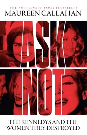 ASK NOT : THE KENNEDYS AND THE WOMEN THEY DESTROYED | 9780008473280 | MAUREEN CALLAHAN