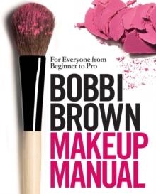 BOBBI BROWN MAKEUP MANUAL: FOR EVERYONE FROM BEGINNER TO PRO | 9780755318476 | BOBBI BROWN