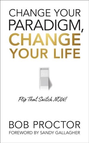 CHANGE YOUR PARADIGM, CHANGE YOUR LIFE | 9781722505233 | BOB PROCTOR