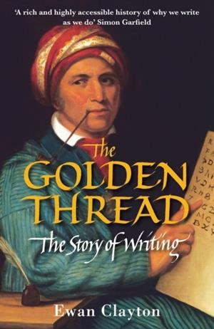 THE GOLDEN THREAD: THE STORY OF WRITING | 9781848873636 | EWAN CLAYTON