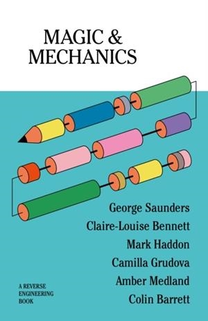 MAGIC & MECHANICS | 9781068355547 | GEORGE SAUNDERS, CLAIRE-LOUISE BENNETT, CAMILLA GRUDOVA, MARK HADDON, AMBER MEDLAND, COLIN BARRETT