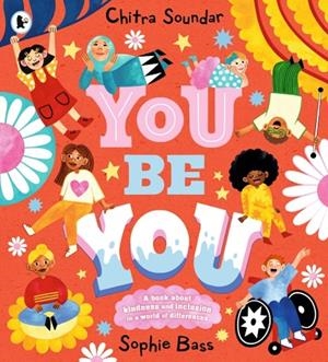 YOU BE YOU: A BRIGHT AND BOUNCY PICTURE BOOK ABOUT DIFFERENCE, DIVERSITY AND TOLERANCE BY THE AUTHOR OF CBEEBIES' NIKHIL & JAY | 9781529514780 | CHITRA SOUNDAR