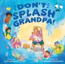 DON'T SPLASH GRANDPA! | 9781464225192 | JULIE GONZALEZ